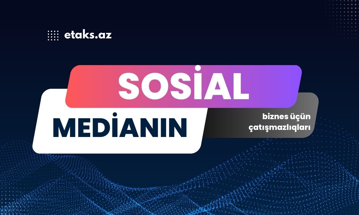Sosial medianın biznes üçün çatışmazlıqları: Niyə təkbaşına kifayət etmir?